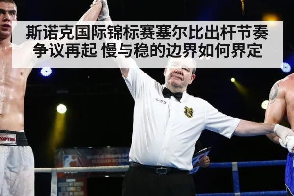 斯诺克国际锦标赛塞尔比出杆节奏争议再起 慢与稳的边界如何界定
